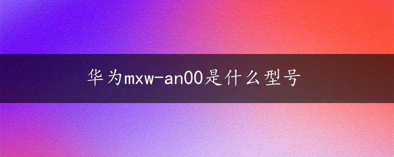 华为mxw-an00是什么型号