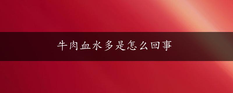 牛肉血水多是怎么回事