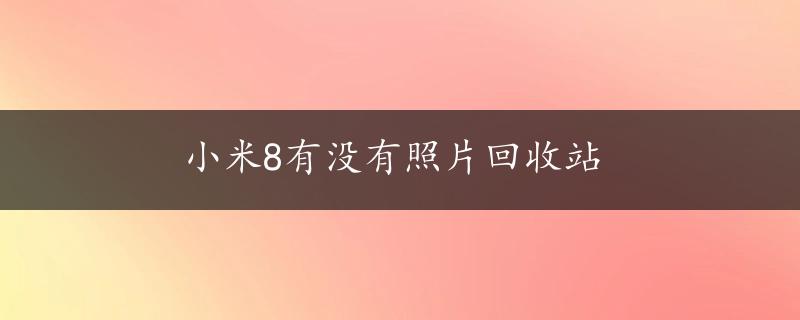 小米8有没有照片回收站