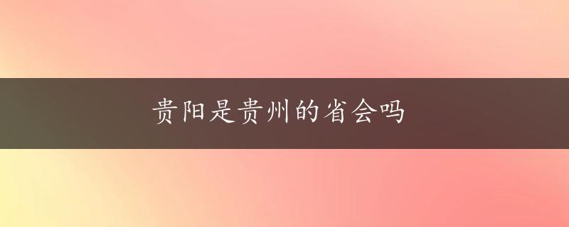 贵阳是贵州的省会吗