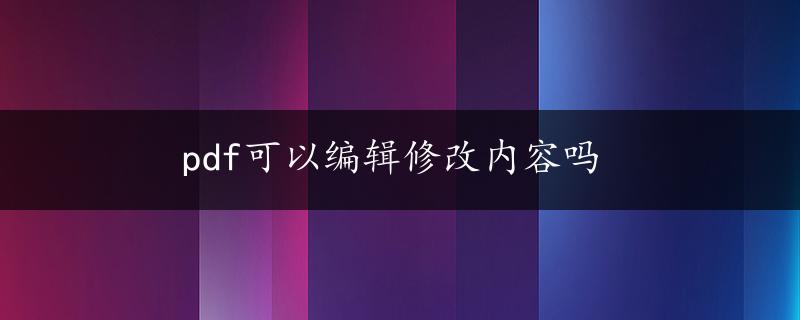 pdf可以编辑修改内容吗