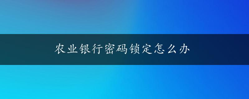 农业银行密码锁定怎么办