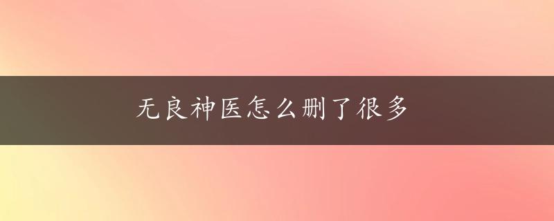 无良神医怎么删了很多