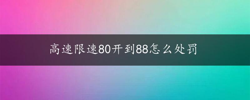 高速限速80开到88怎么处罚