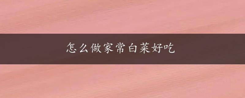 怎么做家常白菜好吃