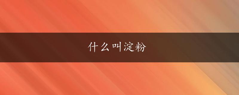 什么叫淀粉