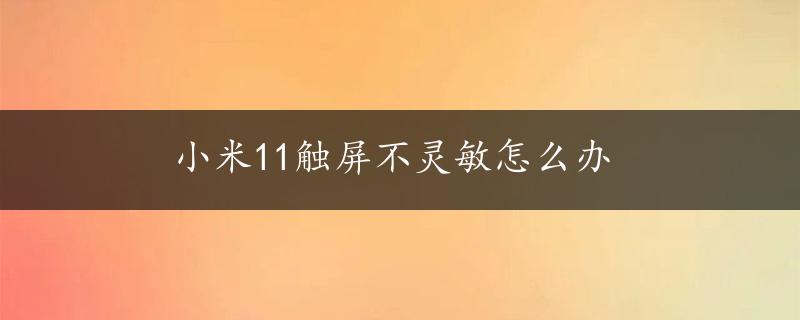 小米11触屏不灵敏怎么办