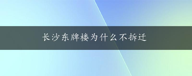 长沙东牌楼为什么不拆迁