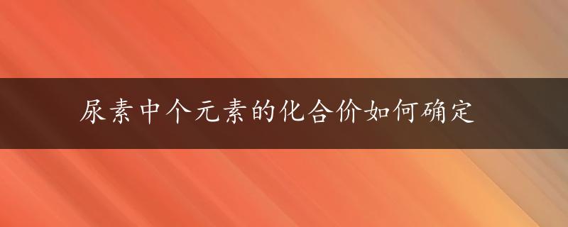 尿素中个元素的化合价如何确定