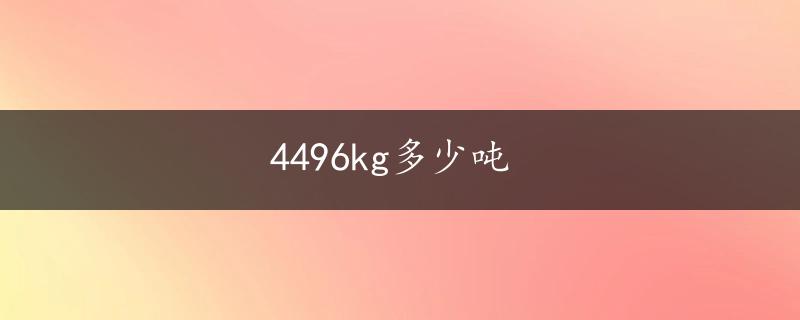 4496kg多少吨