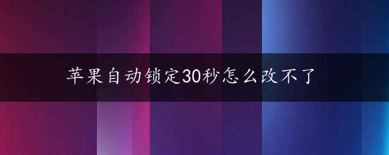 苹果自动锁定30秒怎么改不了