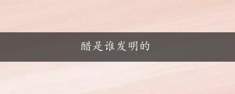 醋是谁发明的