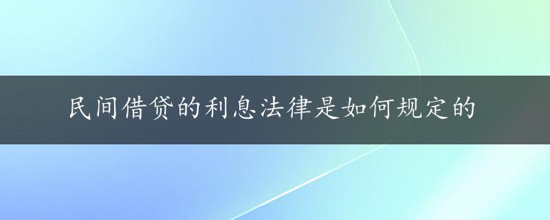 民间借贷的利息法律是如何规定的