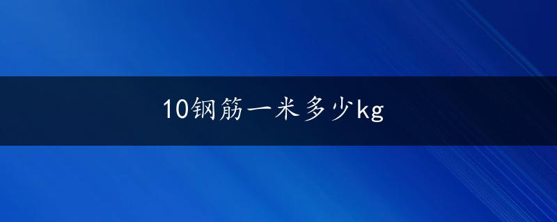 10钢筋一米多少kg