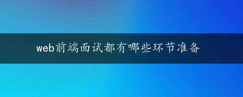 web前端面试都有哪些环节准备