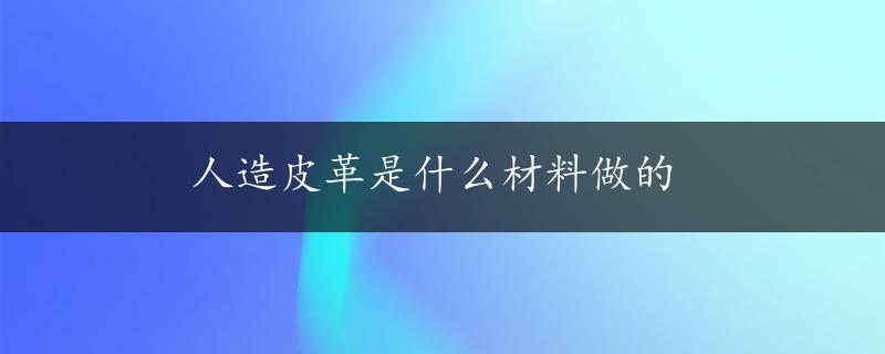 人造皮革是什么材料做的