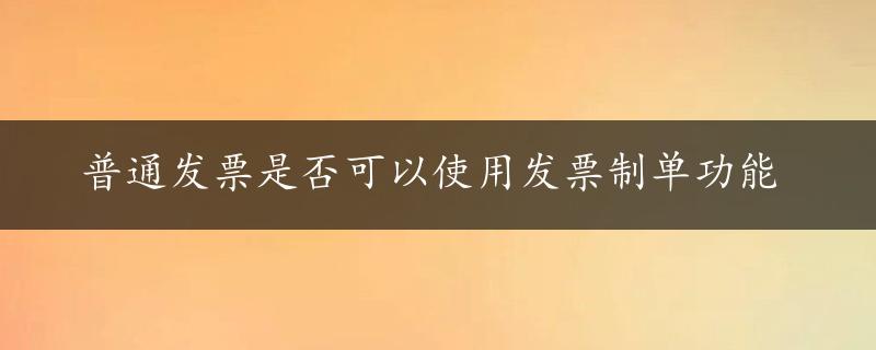 普通发票是否可以使用发票制单功能