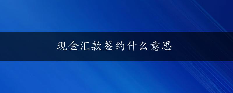 现金汇款签约什么意思