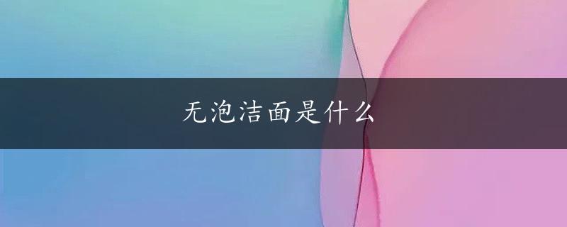 无泡洁面是什么