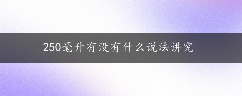 250毫升有没有什么说法讲究