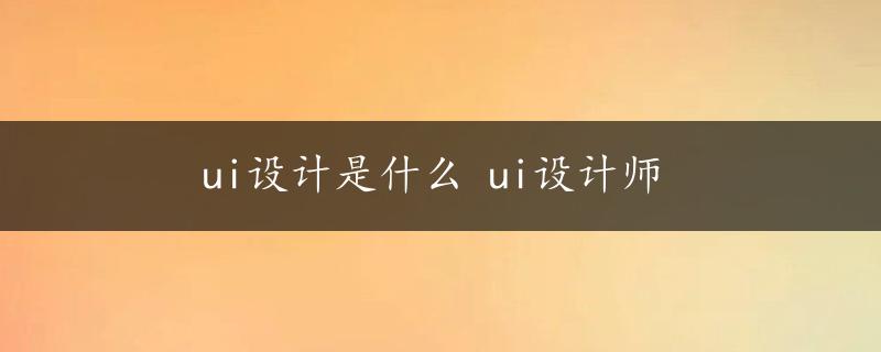 ui设计是什么 ui设计师