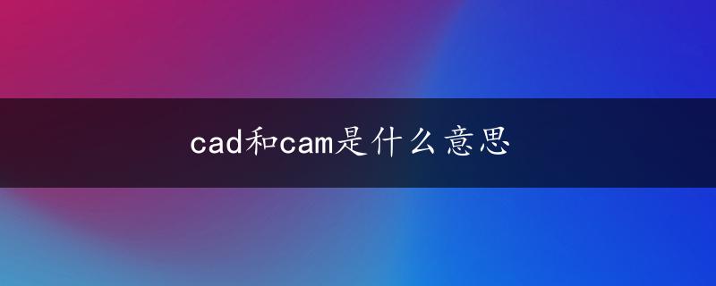 cad和cam是什么意思