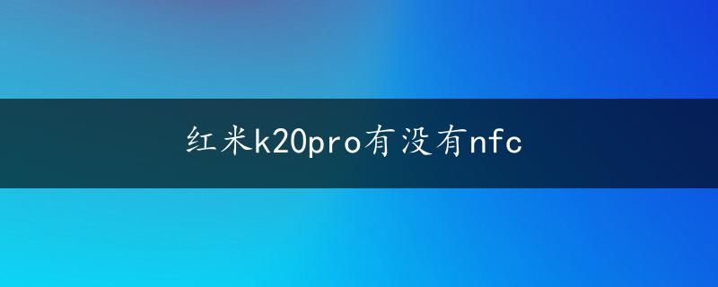 红米k20pro有没有nfc