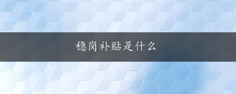 稳岗补贴是什么