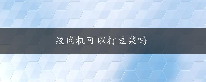 绞肉机可以打豆浆吗