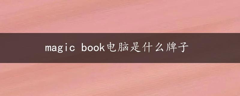 magic book电脑是什么牌子