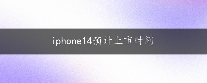 iphone14预计上市时间