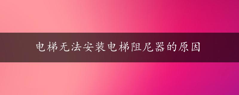 电梯无法安装电梯阻尼器的原因