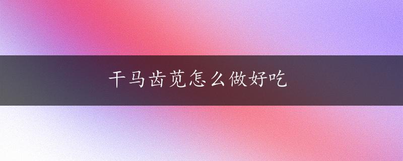 干马齿苋怎么做好吃