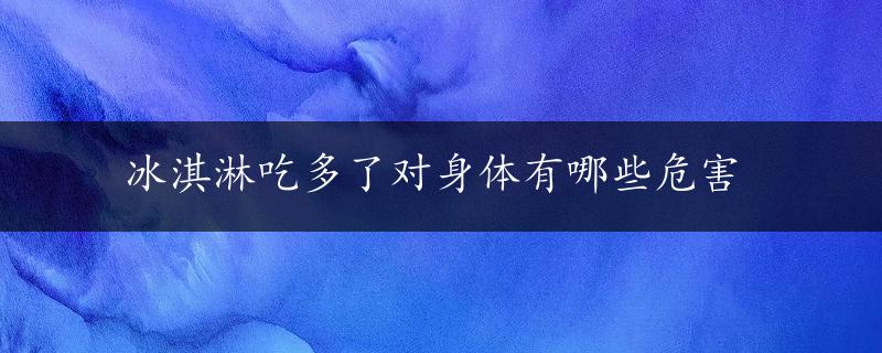 冰淇淋吃多了对身体有哪些危害