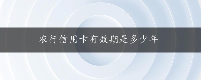 农行信用卡有效期是多少年