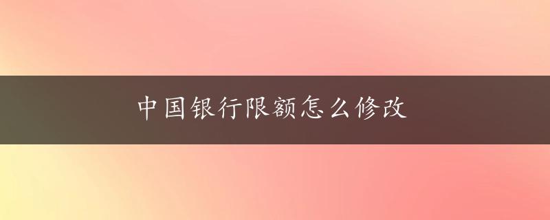 中国银行限额怎么修改