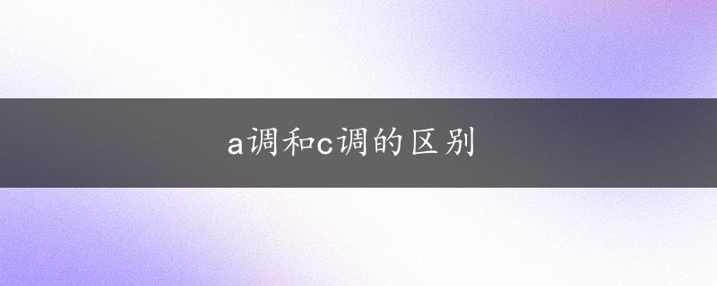 a调和c调的区别