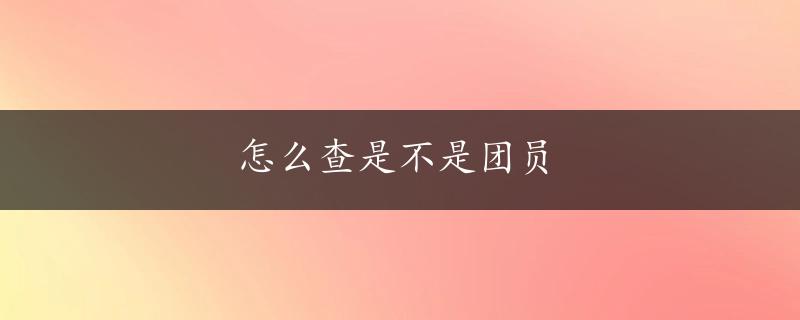 怎么查是不是团员