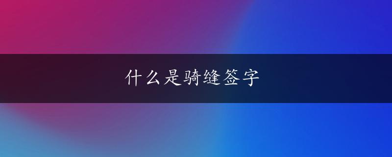 什么是骑缝签字