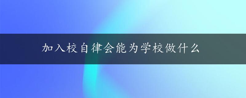 加入校自律会能为学校做什么