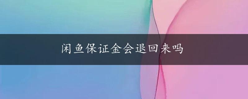 闲鱼保证金会退回来吗