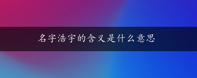 名字浩宇的含义是什么意思