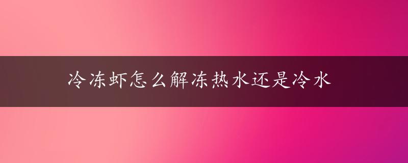 冷冻虾怎么解冻热水还是冷水