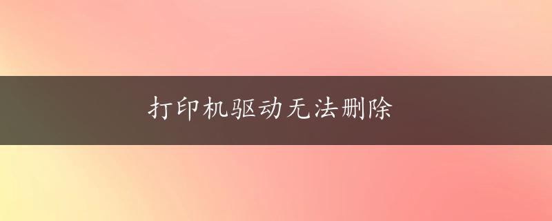 打印机驱动无法删除