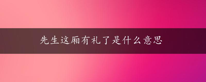 先生这厢有礼了是什么意思