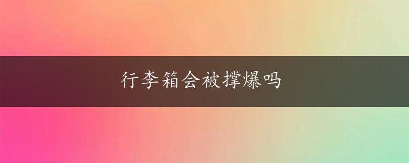 行李箱会被撑爆吗