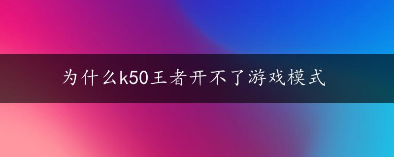 为什么k50王者开不了游戏模式