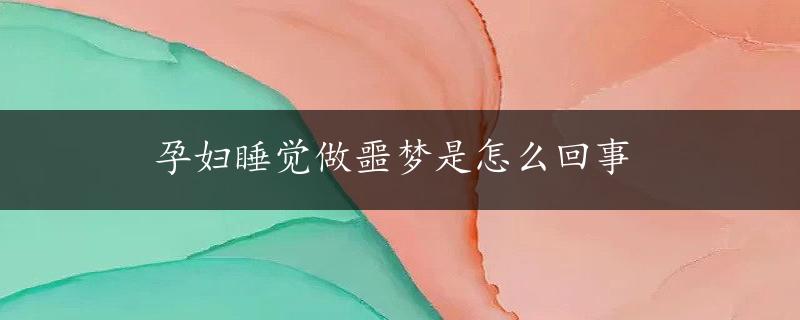 孕妇睡觉做噩梦是怎么回事