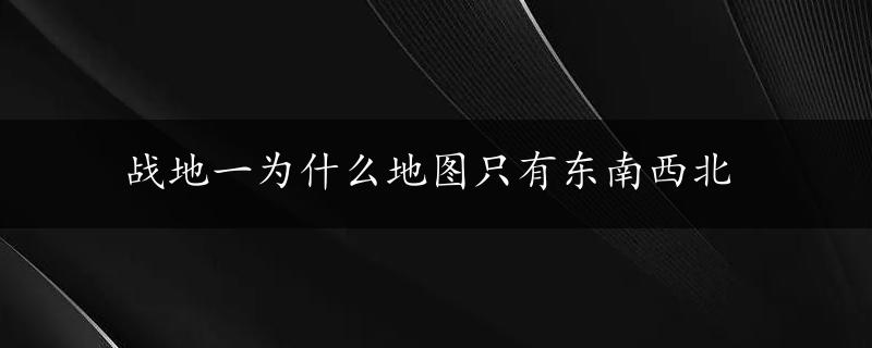 战地一为什么地图只有东南西北