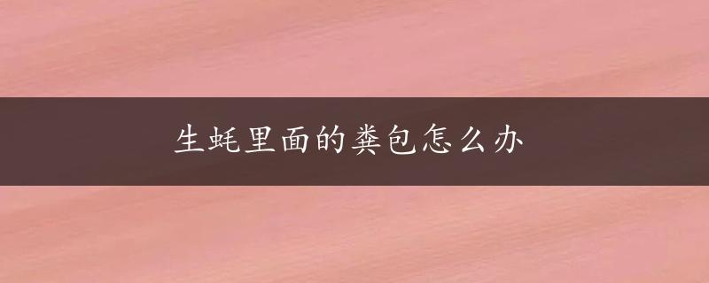 生蚝里面的粪包怎么办